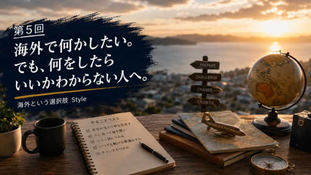 第5回　海外で何かしたい。でも、何をしたらいいかわからない人へ